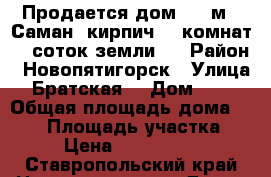 Продается дом 100 м2. Саман  кирпич. 5 комнат. 5 соток земли.  › Район ­ Новопятигорск › Улица ­ Братская  › Дом ­ 17 › Общая площадь дома ­ 100 › Площадь участка ­ 5 › Цена ­ 3 800 000 - Ставропольский край Недвижимость » Дома, коттеджи, дачи продажа   . Ставропольский край